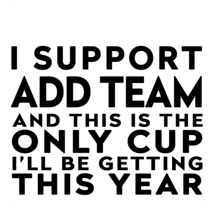 Personalised Funny Football Gift – I Support and This is the Only Cup I’ll Be Getting This Year