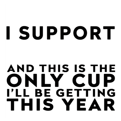 Personalised Funny Football Gift – I Support and This is the Only Cup I’ll Be Getting This Year