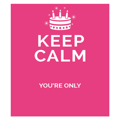Personalised Keep Calm You’re Only Any Age Gift
